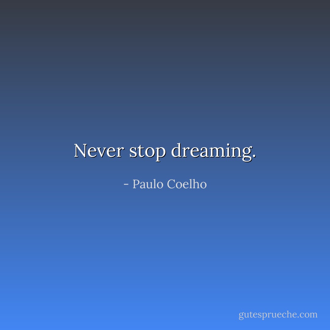 Never stop dreaming. - Paulo Coelho