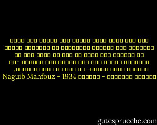 لعل نوع الحب الذى يمنحه قلب الشخص يدل أقوى الدلالة على نفسيته وأسلوبها فى الحياة، ويكشف عن شخصيته وما فيها من قوة أو ضعف، سمو أو انحطاط، فالحب على هذا مفتاح سري نستطيع -مع التأمل وحسن الفهم- أن نلج به مغلق النفوس.<br /><br /> المجلة الجديدة - أكتوبر 1934 - Naguib Mahfouz