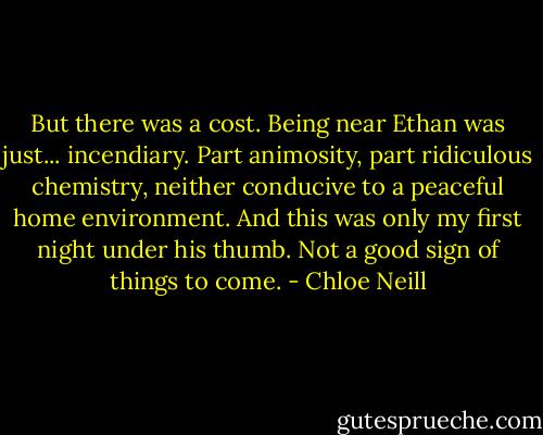 But there was a cost. Being near Ethan was just... incendiary. Part animosity, part ridiculous chemistry, neither conducive to a peaceful home environment. And this was only my first night under his thumb. Not a good sign of things to come. - Chloe Neill