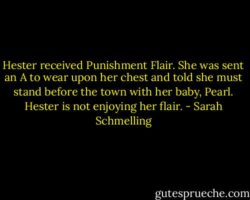 Hester received Punishment Flair. She was sent an A to wear upon her chest and told she must stand before the town with her baby, Pearl.<br />Hester is not enjoying her flair. - Sarah Schmelling