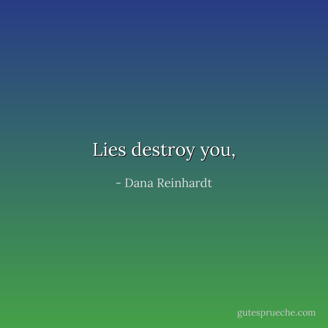 Lies destroy you, - Dana Reinhardt