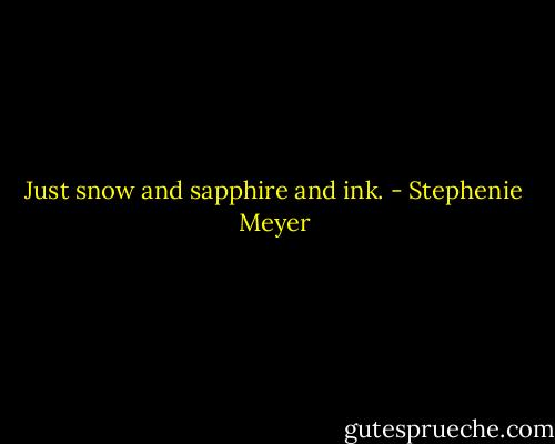 Just snow and sapphire and ink. - Stephenie Meyer
