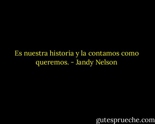Es nuestra historia y la contamos como queremos. - Jandy Nelson