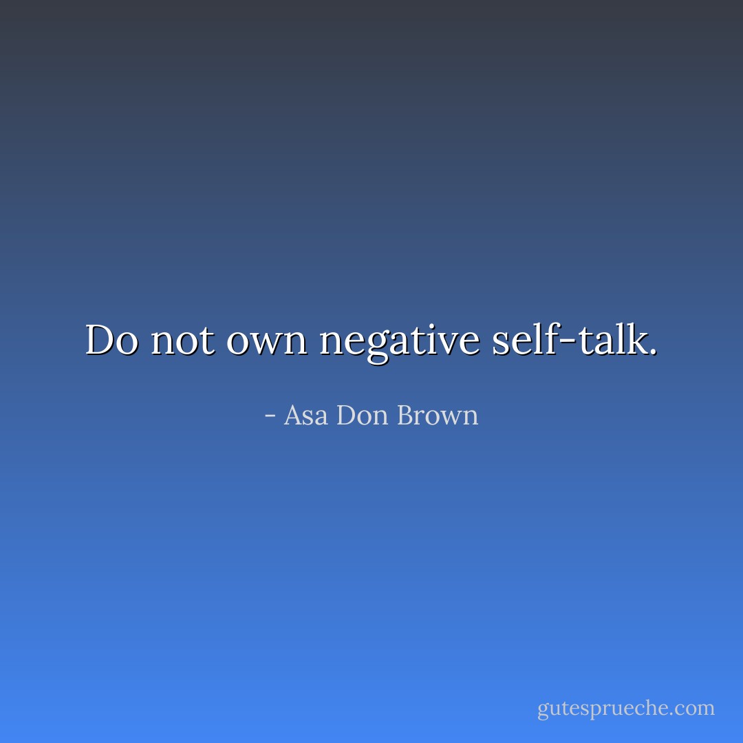 Do not own negative self-talk. - Asa Don Brown