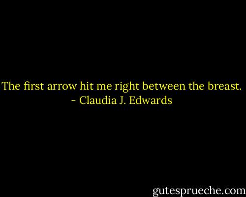 The first arrow hit me right between the breast. - Claudia J. Edwards