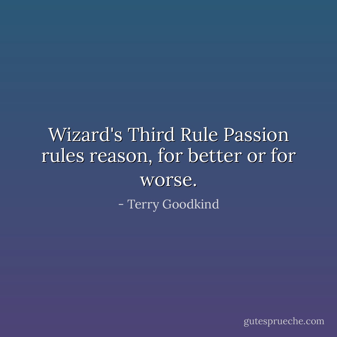 Wizard's Third Rule<br />Passion rules reason, for better or for worse. - Terry Goodkind