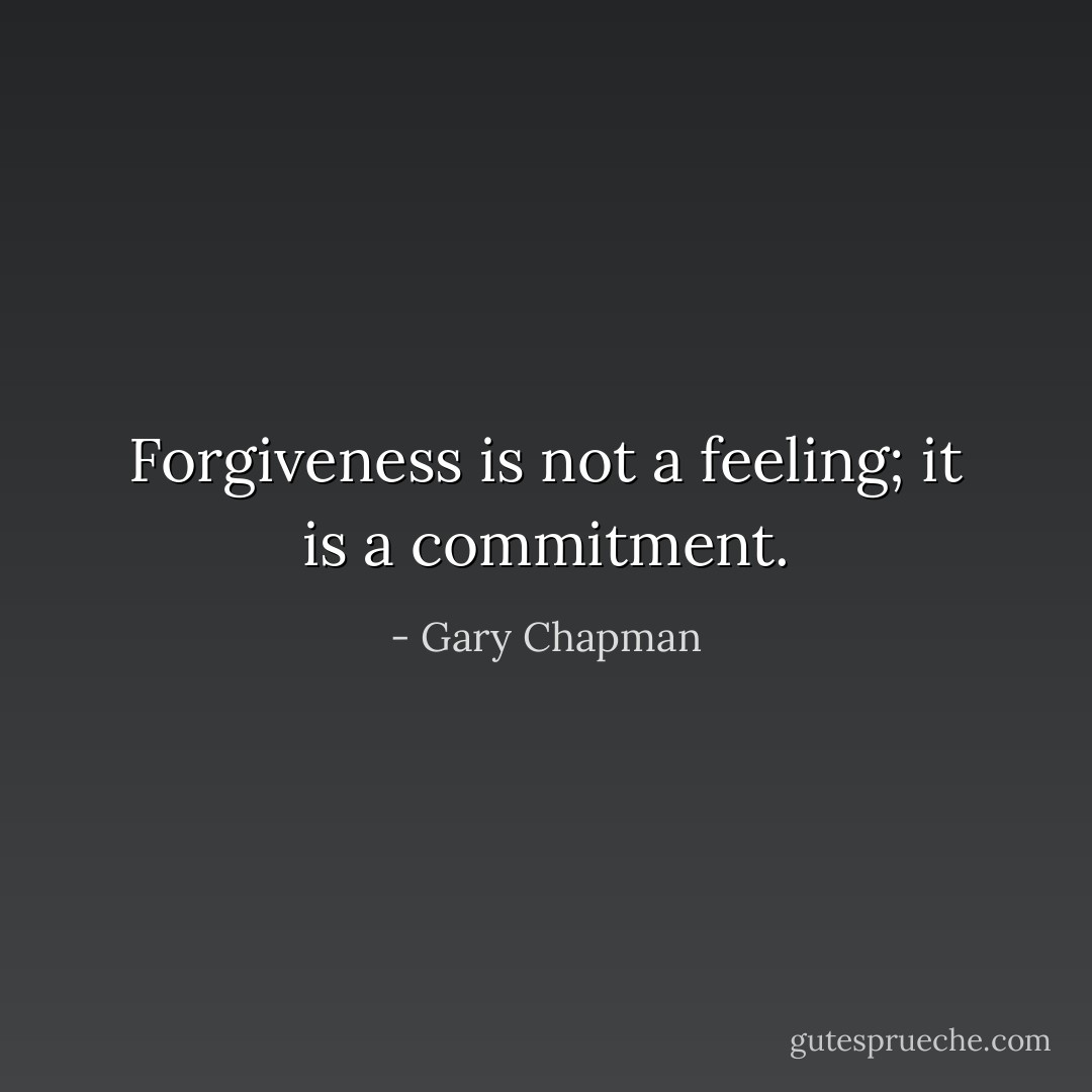 Forgiveness is not a feeling; it is a commitment. - Gary Chapman