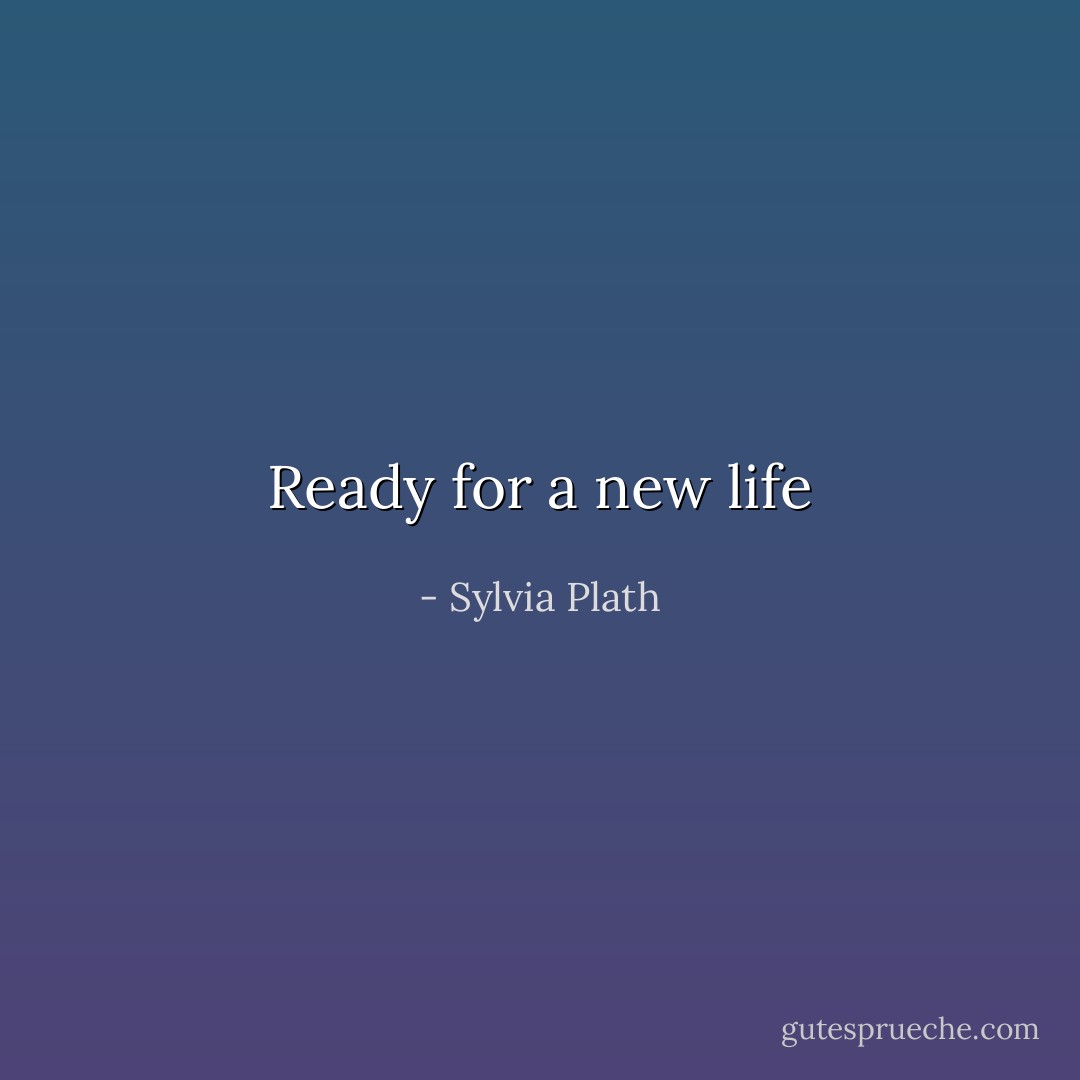 Ready for a new life - Sylvia Plath