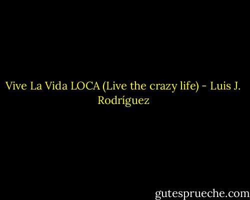 Vive La Vida LOCA (Live the crazy life) - Luis J. Rodríguez