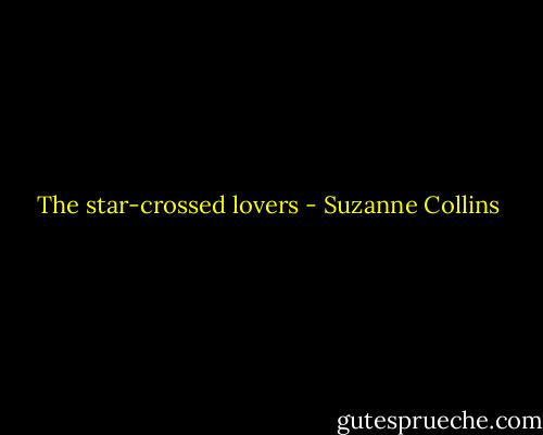 The star-crossed lovers - Suzanne Collins