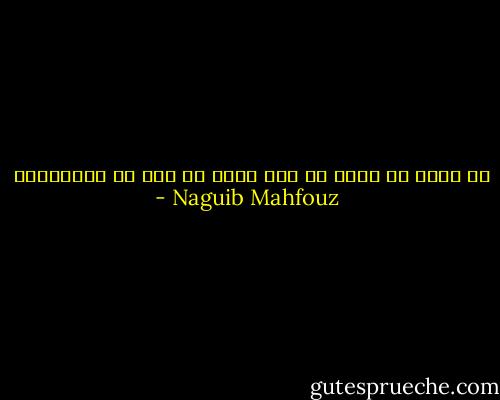 ما قيمه أن أعرف ما يجب عمله ما دمت لا أستطيعه؟ - Naguib Mahfouz