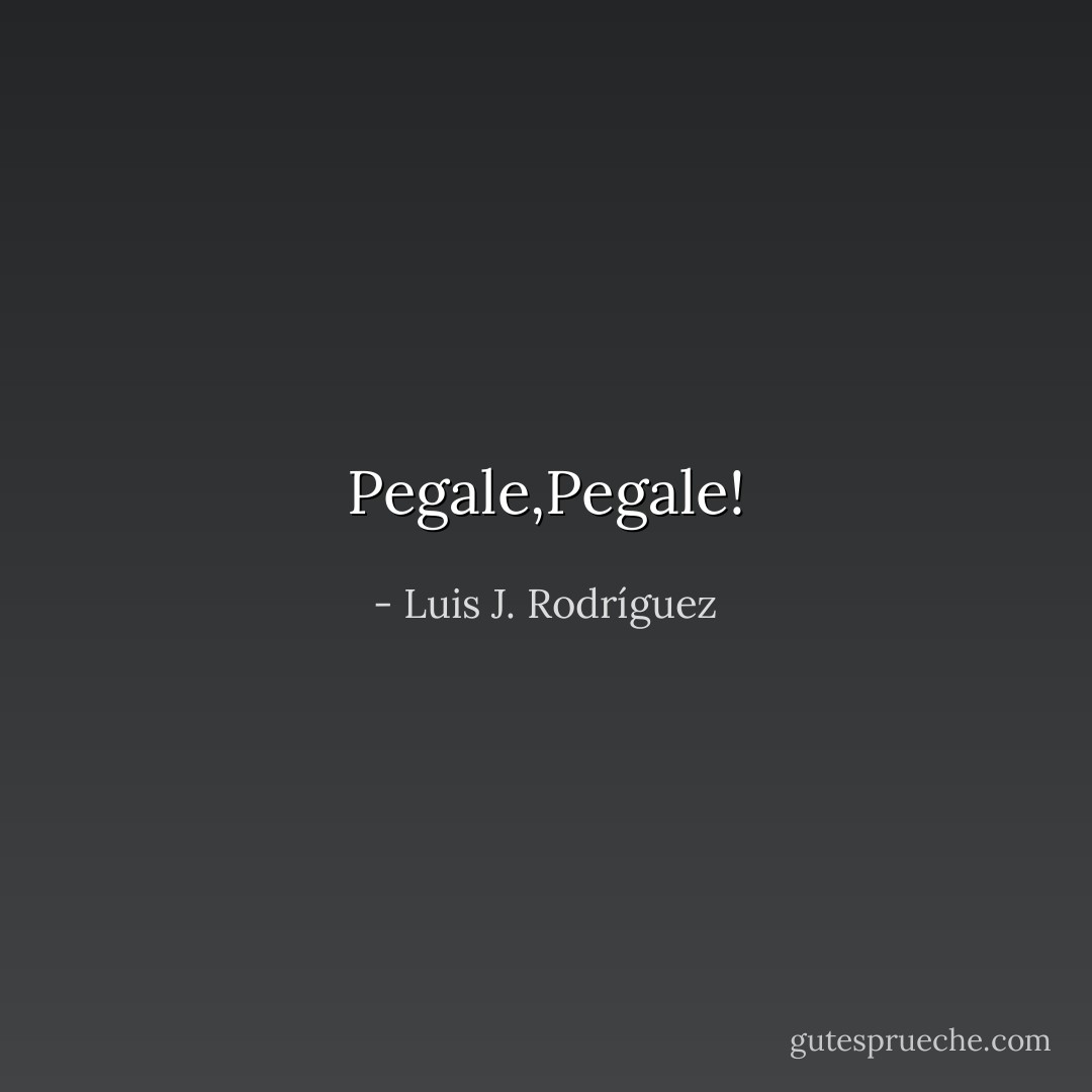 Pegale,Pegale! - Luis J. Rodríguez