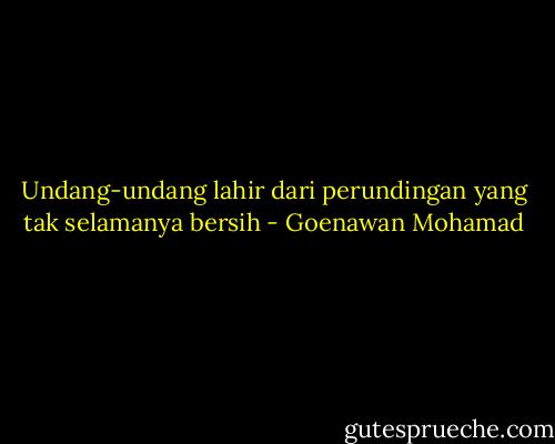 Undang-undang lahir dari perundingan yang tak selamanya bersih - Goenawan Mohamad