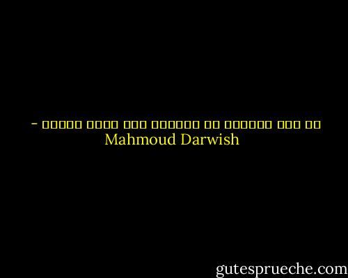 لا شيء يوجعني في الغياب سوى عزلة الكون - Mahmoud Darwish
