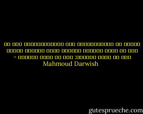 سأبحث في الميثولوجيا وفي الأركيولوجيا وفي كل جيم عن اسمي القديم<br />ستنحاز إحدى إِلهات كنعان لي، ثم تحلف بالبرق: هذا هو ابني اليتيم - Mahmoud Darwish