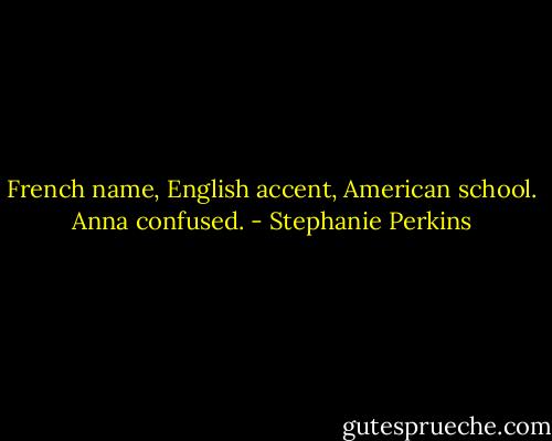 French name, English accent, American school. Anna confused. - Stephanie Perkins