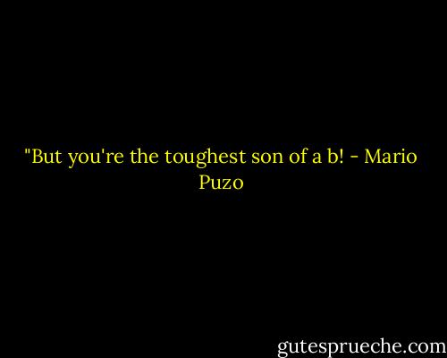 ‎"But you're the toughest son of a b! - Mario Puzo