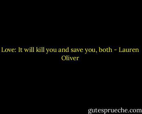Love: It will kill you and save you, both - Lauren Oliver