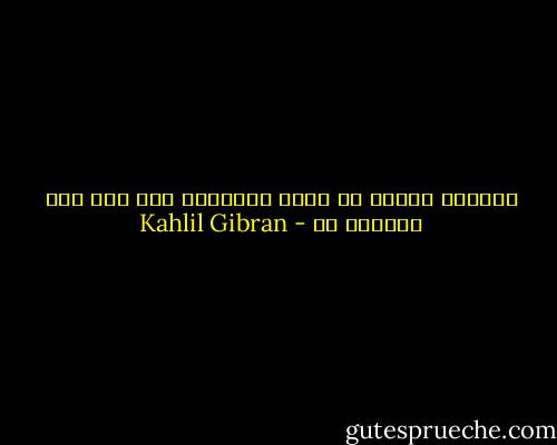 الحياة تنبثق من داخل الانسان ولم تجئ ممن يحيطون به - Kahlil Gibran
