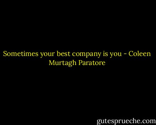 Sometimes your best company is you - Coleen Murtagh Paratore