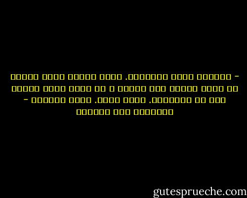 - الدنيا حلوة يانادية. لازم نعشها لأخر لحظة، لن نعود اليها مرة أخرى، و لا نعرف ماذا سيحدث لنا فى اللآخرة. لازم نضحك.<br />طيور العنبر - إبراهيم عبد المجيد