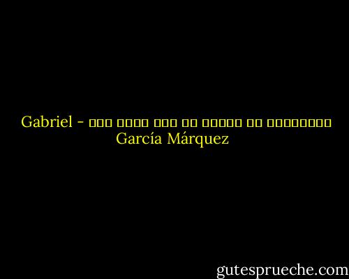 مايؤلمني في الموت هو ألا أموت حبا - Gabriel García Márquez