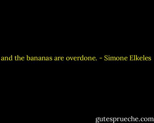 and the bananas are overdone. - Simone Elkeles