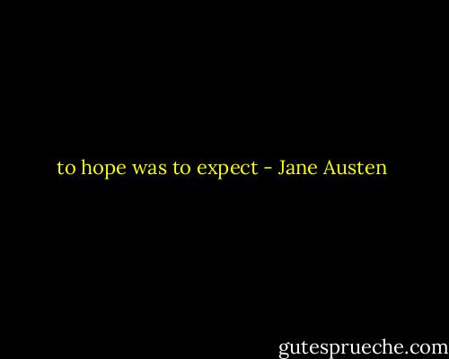 to hope was to expect - Jane Austen