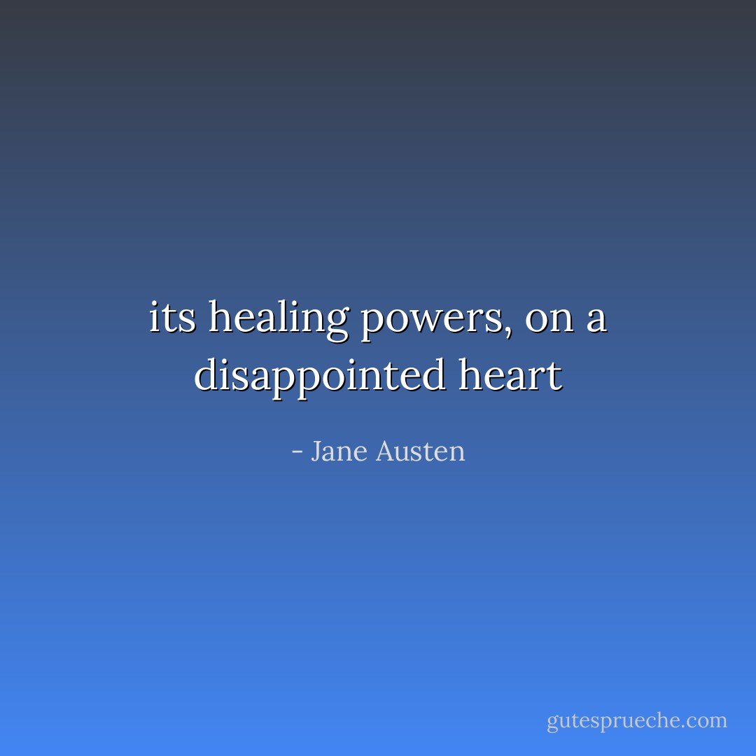 its healing powers, on a disappointed heart - Jane Austen