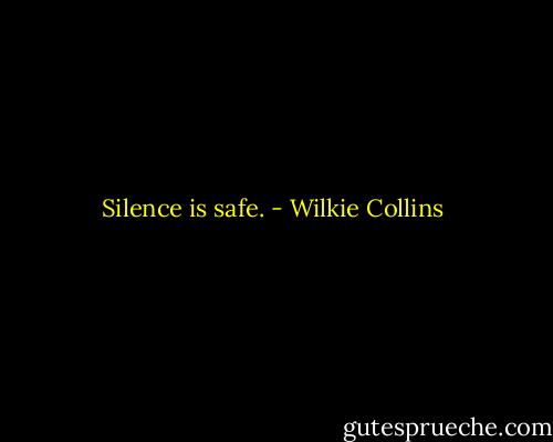 Silence is safe. - Wilkie Collins