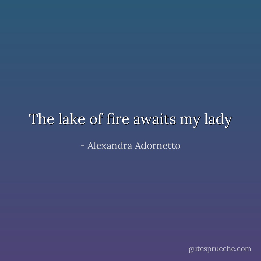 The lake of fire awaits my lady - Alexandra Adornetto