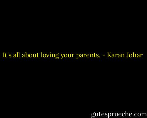 It's all about loving your parents. - Karan Johar