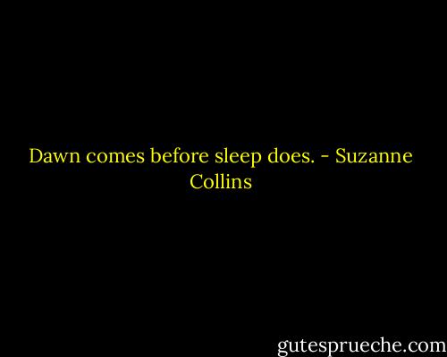 Dawn comes before sleep does. - Suzanne Collins