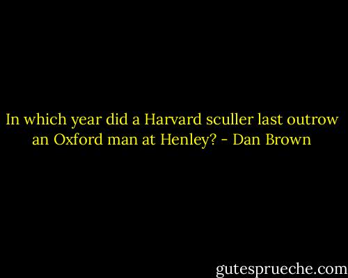 In which year did a Harvard sculler last outrow an Oxford man at Henley? - Dan Brown