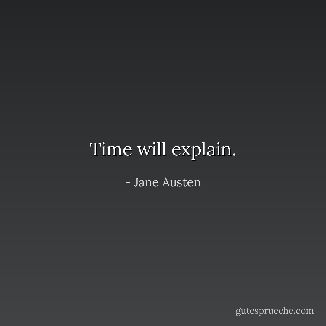 Time will explain. - Jane Austen