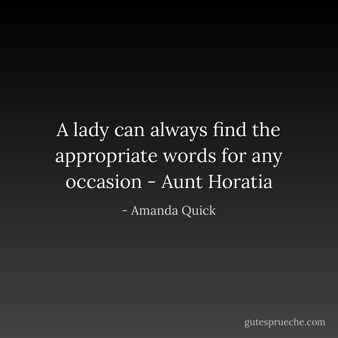 A lady can always find the appropriate words for any occasion - Aunt Horatia - Amanda Quick