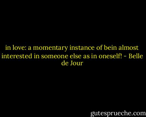 in love: a momentary instance of bein almost interested in someone else as in oneself! - Belle de Jour