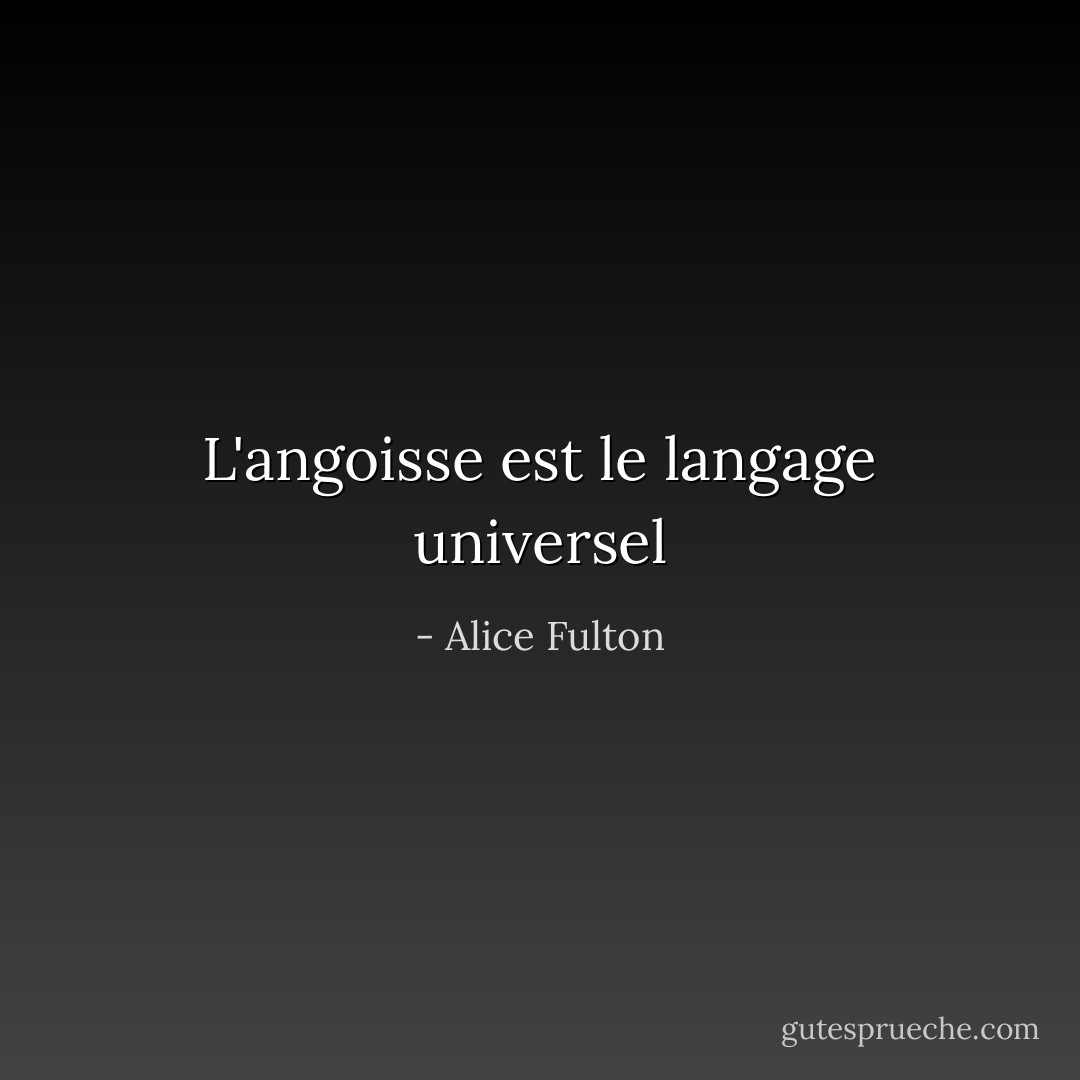 L'angoisse est le langage universel - Alice Fulton