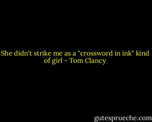 She didn't strike me as a "crossword in ink" kind of girl - Tom Clancy