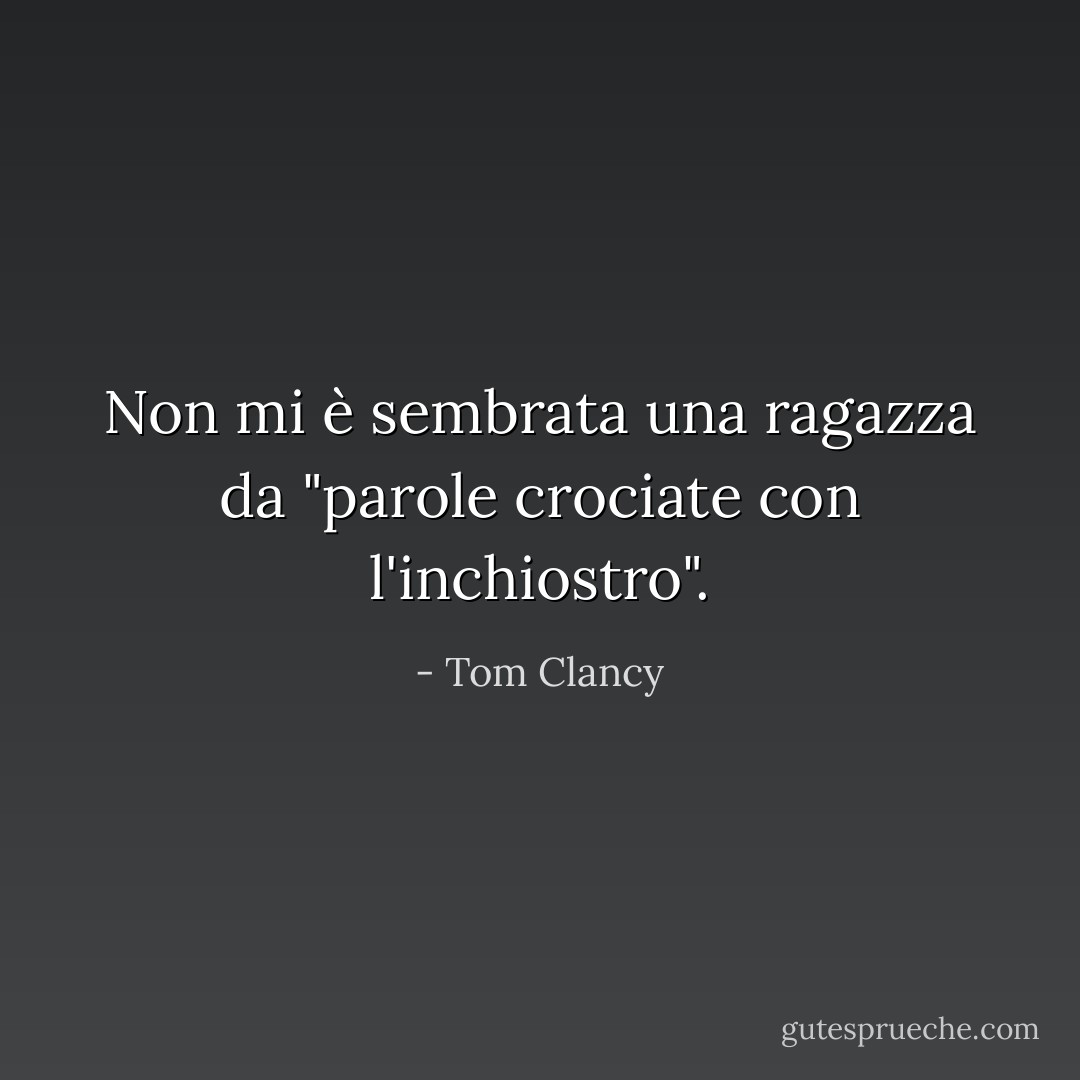 Non mi è sembrata una ragazza da "parole crociate con l'inchiostro". - Tom Clancy