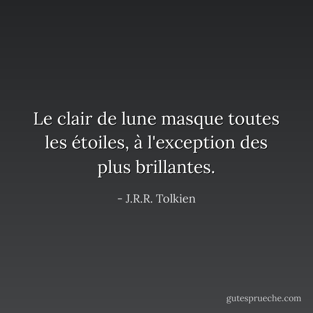 Le clair de lune masque toutes les étoiles, à l'exception des plus brillantes. - J.R.R. Tolkien