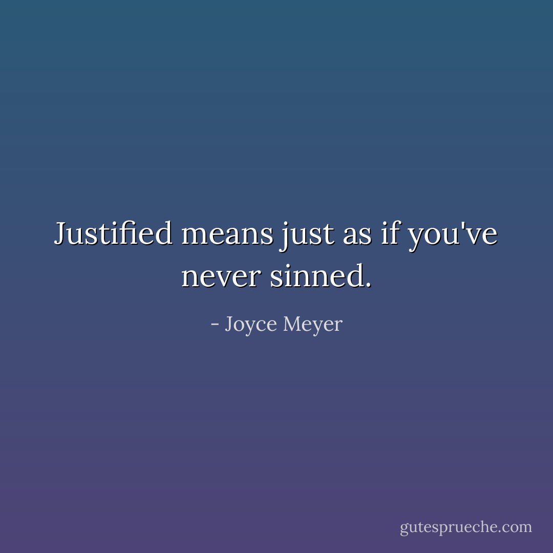Justified means just as if you've never sinned. - Joyce Meyer