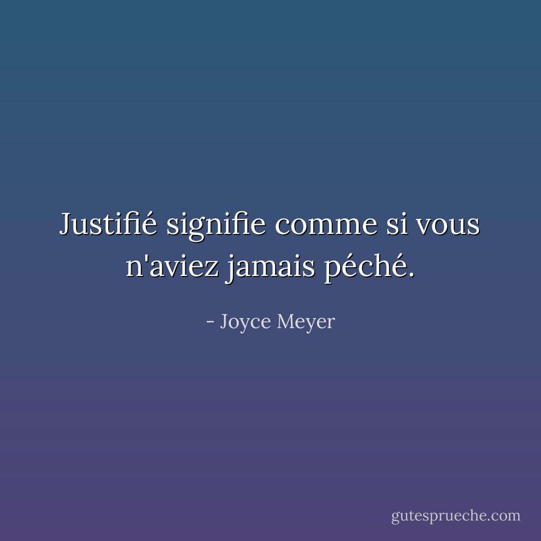 Justifié signifie comme si vous n'aviez jamais péché. - Joyce Meyer