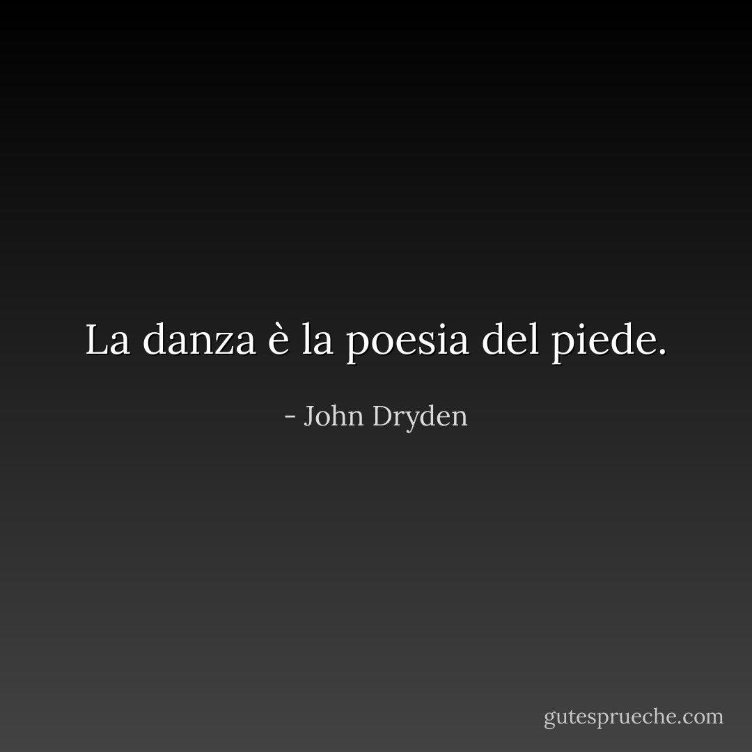 La danza è la poesia del piede. - John Dryden