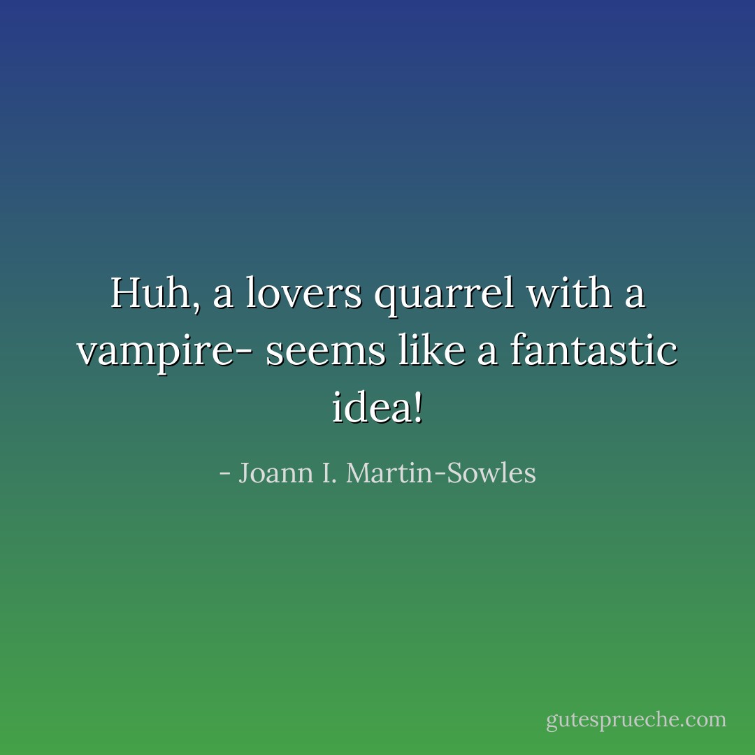 Huh, a lovers quarrel with a vampire- seems like a fantastic idea! - Joann I. Martin-Sowles