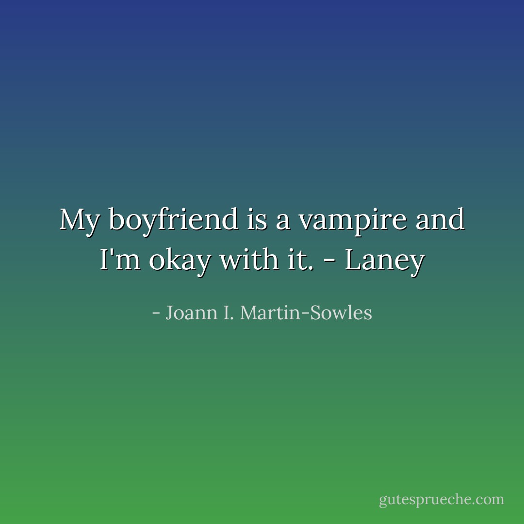 My boyfriend is a vampire and I'm okay with it. - Laney - Joann I. Martin-Sowles