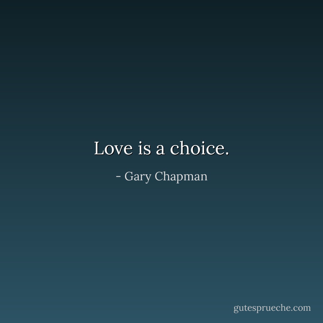 Love is a choice. - Gary Chapman