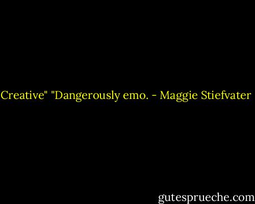 Creative"<br />"Dangerously emo. - Maggie Stiefvater