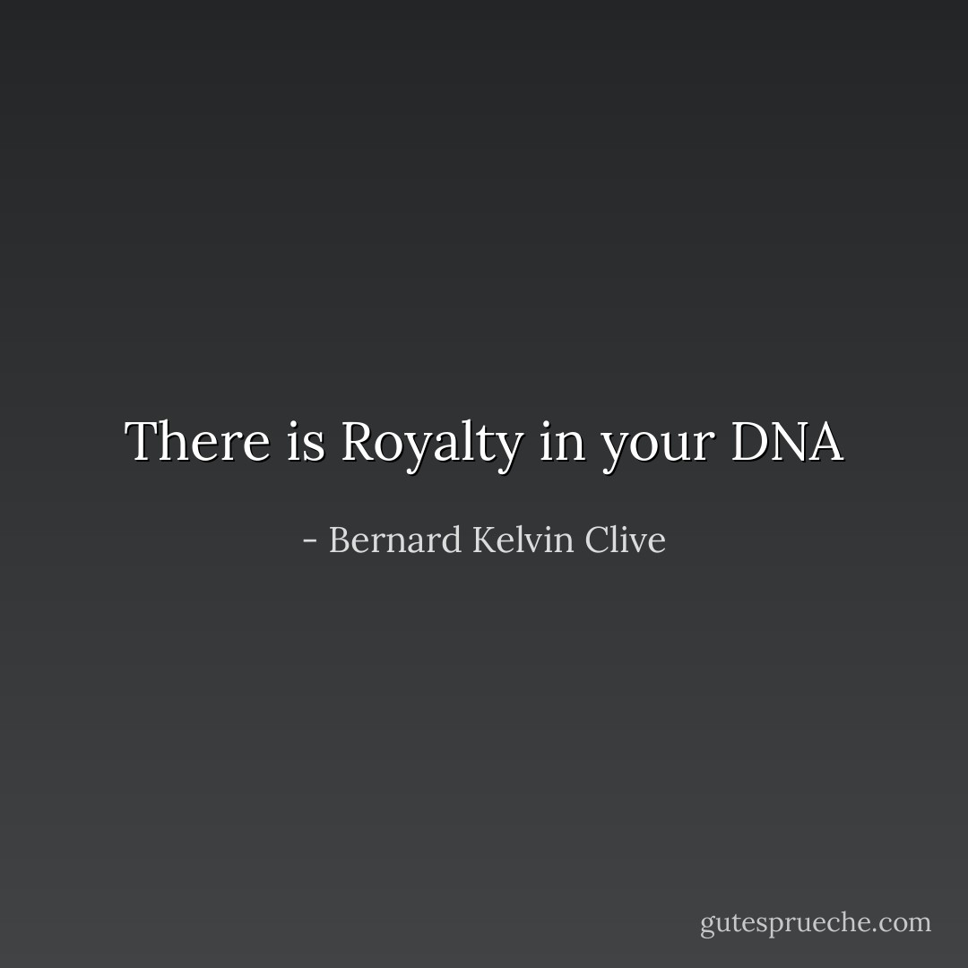 There is Royalty in your DNA - Bernard Kelvin Clive