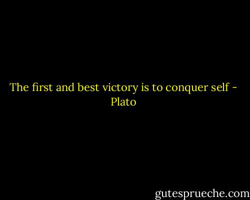 The first and best victory is to conquer self - Plato